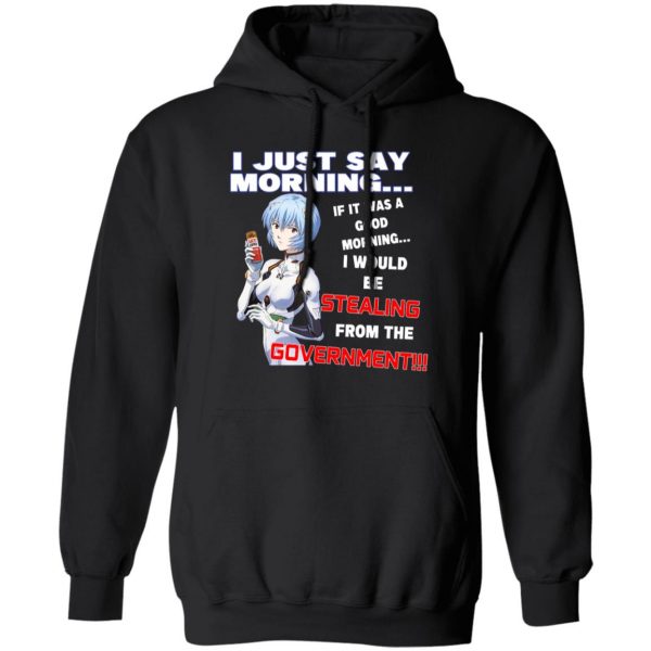 I Just Say Morning If It Was A Good Morning I Would Be Stealing From The Goverment Shirt, Hoodie, Tank 3