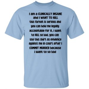 I Am A Clinically Insane And I Want To Kill Shirt, Hoodie, Tank 9