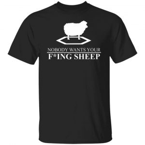 Nobody Wants Your Fucking Sheep Shirt, Hoodie, Tank 8