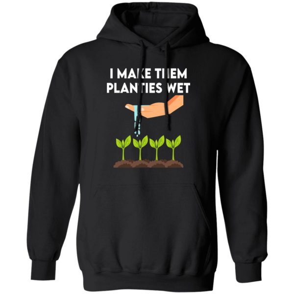 I Make Them Planties Wet Shirt, Hoodie, Tank 3