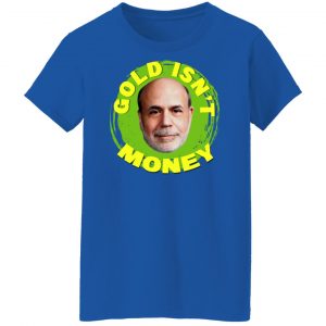 Gold Isn't Money Ben Bernanke Shirt, Hoodie, Tank 25