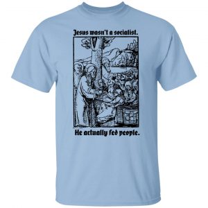 Jesus Wasn't A Socialist He Actually Fed People Shirt, Hoodie, Tank 14