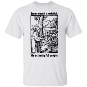 Jesus Wasn't A Socialist He Actually Fed People Shirt, Hoodie, Tank 15