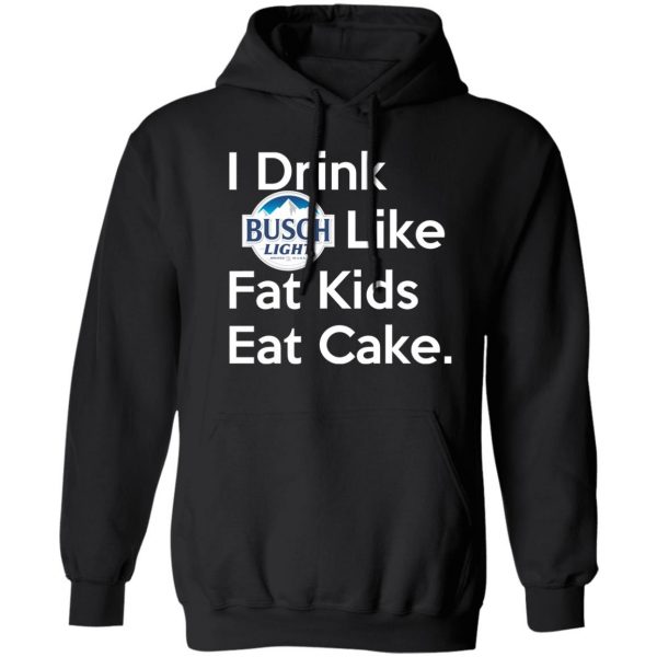 I Drink Busch Light Like Fat Kids Eat Cake Shirt, Hoodie, Tank 3