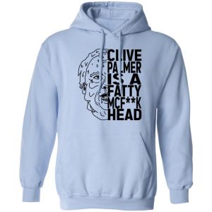 Jordan Shanks Clive Palmer Is A Fatty MCFuck Head Shirt, Hoodie, Tank 8