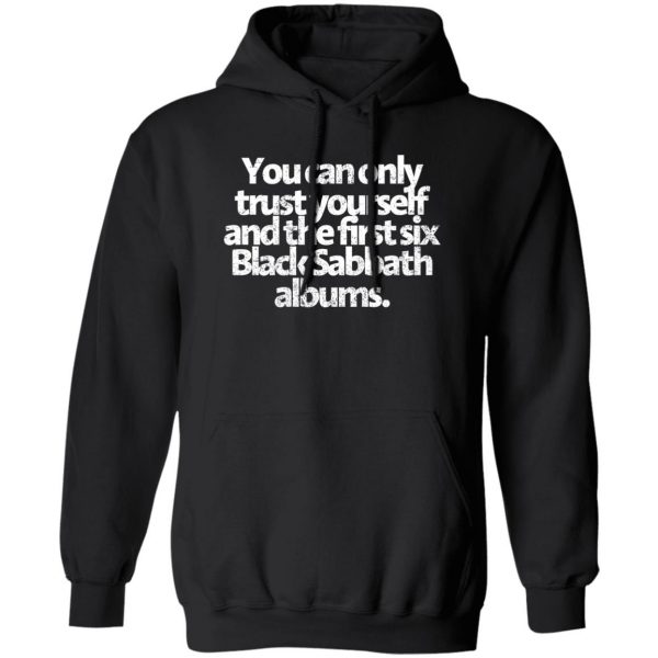 You Can Only Trust Yourself And The First Six Black Sabbath Albums Shirt, Hoodie, Tank 3