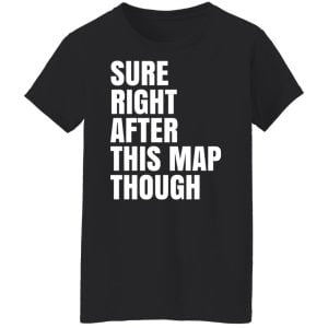 Sure Right After This Map Though Shirt, Hoodie, Tank 22