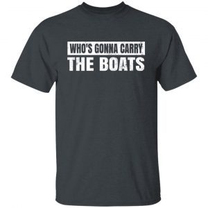 Who’s Gonna Carry The Boats Military Motivational Gift Funny Shirt, Hoodie, Tank 19