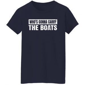 Who’s Gonna Carry The Boats Military Motivational Gift Funny Shirt, Hoodie, Tank 24