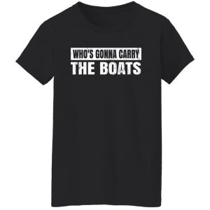 Who’s Gonna Carry The Boats Military Motivational Gift Funny Shirt, Hoodie, Tank 22