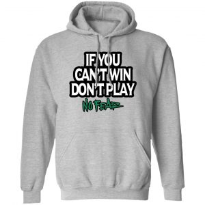 If You Can’t Win Don’t Play No Fear Shirt, Hoodie, Tank Apparel