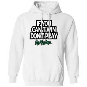 If You Can’t Win Don’t Play No Fear Shirt, Hoodie, Tank Apparel 2