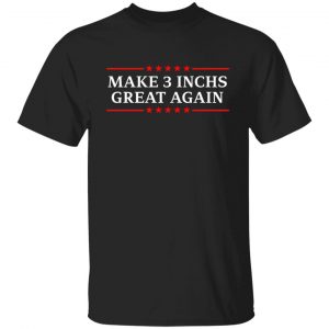 Make 3 Inches Great Again Shirt, Hoodie, Tank 18
