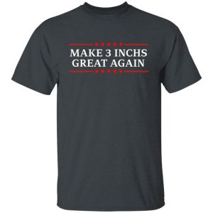 Make 3 Inches Great Again Shirt, Hoodie, Tank 19