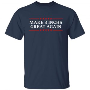 Make 3 Inches Great Again Shirt, Hoodie, Tank 20