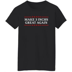 Make 3 Inches Great Again Shirt, Hoodie, Tank 22
