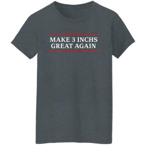Make 3 Inches Great Again Shirt, Hoodie, Tank 23