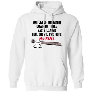 Bottom Of The Ninth Down By Three Bases Loaded Full Count Two Outs No Fear Shirt, Hoodie, Tank Apparel 2