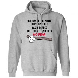 Bottom Of The Ninth Down By Three Bases Loaded Full Count Two Outs No Fear Shirt, Hoodie, Tank Apparel