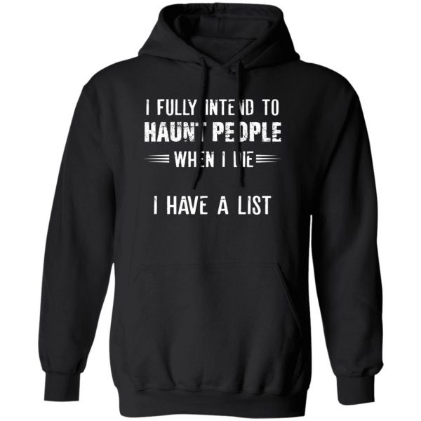 I Fully Intend To Haunt People When I Die I Have A List Shirt, Hoodie, Tank 3
