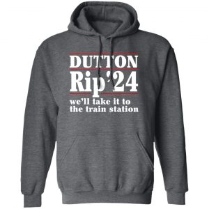 Dutton Rip 2024 We’ll Take It To The Train Station Shirt, Hoodie, Tank 16
