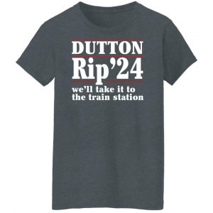Dutton Rip 2024 We’ll Take It To The Train Station Shirt, Hoodie, Tank 23