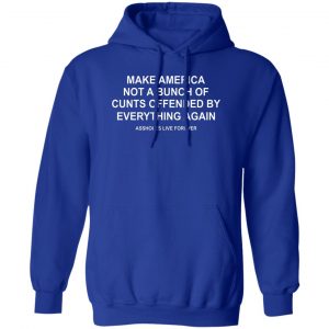 Make America Not A Bunch Of Cunts Offended By Everything Again Assholes Live Forever Shirt, Hoodie, Tank 8