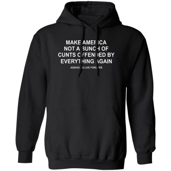 Make America Not A Bunch Of Cunts Offended By Everything Again Assholes Live Forever Shirt, Hoodie, Tank 3