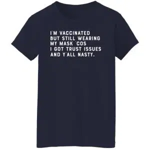 I'm Vaccinated But Still Wearing My Mask Cos I Got Trust Issues And Y'all Nasty Shirt, Hoodie, Tank 24