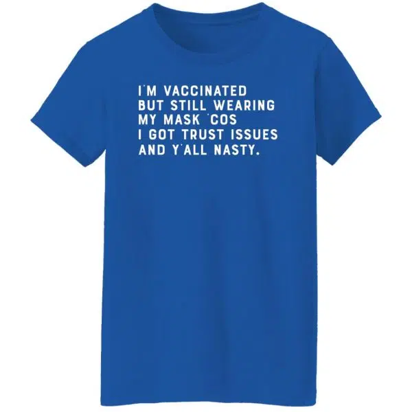 I'm Vaccinated But Still Wearing My Mask Cos I Got Trust Issues And Y'all Nasty Shirt, Hoodie, Tank 14