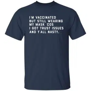 I'm Vaccinated But Still Wearing My Mask Cos I Got Trust Issues And Y'all Nasty Shirt, Hoodie, Tank 20