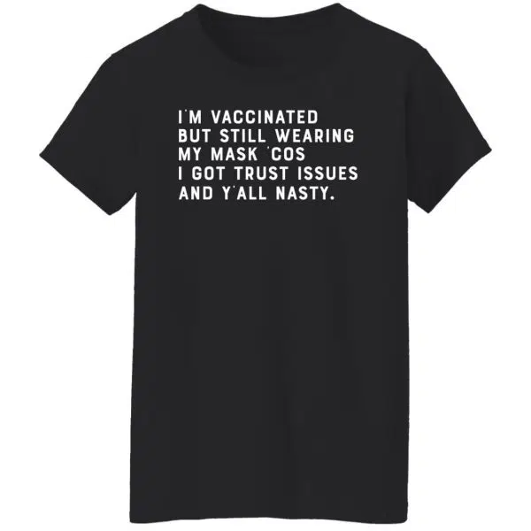 I'm Vaccinated But Still Wearing My Mask Cos I Got Trust Issues And Y'all Nasty Shirt, Hoodie, Tank 11