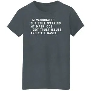 I'm Vaccinated But Still Wearing My Mask Cos I Got Trust Issues And Y'all Nasty Shirt, Hoodie, Tank 23