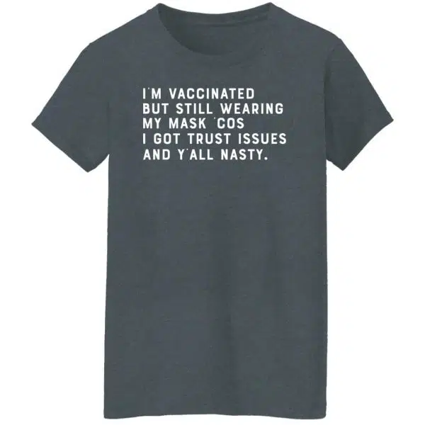 I'm Vaccinated But Still Wearing My Mask Cos I Got Trust Issues And Y'all Nasty Shirt, Hoodie, Tank 12