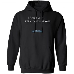 Drake Certified Lover Boy I Don’t Miss Let Alone Miss You Shirt, Hoodie, Tank Apparel