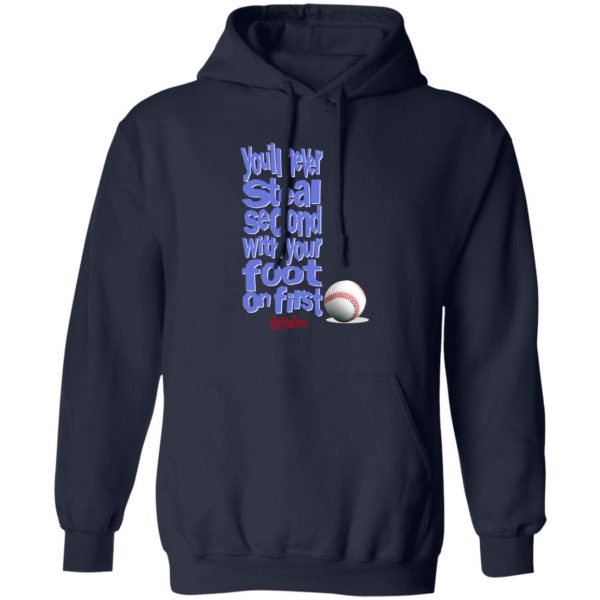You’ll Never Steal Second With Your Foot On First No Fear Shirt, Hoodie, Tank Apparel 4