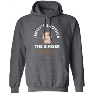 Jimmy's Brother The Singer The Guy With The Beautiful Voice Shirt, Hoodie, Tank 16