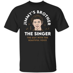 Jimmy's Brother The Singer The Guy With The Beautiful Voice Shirt, Hoodie, Tank 18