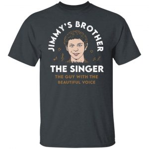 Jimmy's Brother The Singer The Guy With The Beautiful Voice Shirt, Hoodie, Tank 19