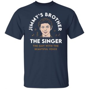 Jimmy's Brother The Singer The Guy With The Beautiful Voice Shirt, Hoodie, Tank 20