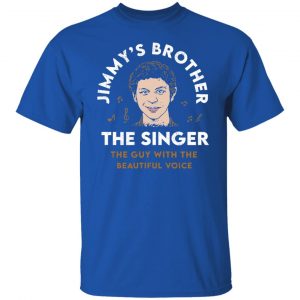 Jimmy's Brother The Singer The Guy With The Beautiful Voice Shirt, Hoodie, Tank 21