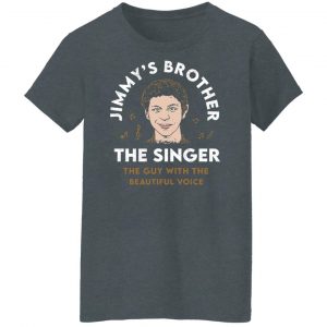 Jimmy's Brother The Singer The Guy With The Beautiful Voice Shirt, Hoodie, Tank 23