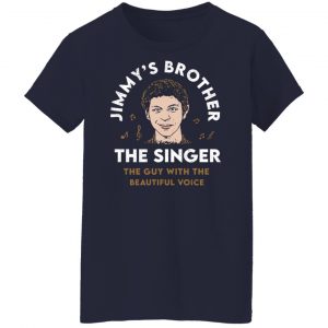 Jimmy's Brother The Singer The Guy With The Beautiful Voice Shirt, Hoodie, Tank 24