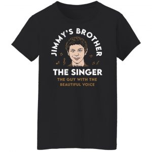 Jimmy's Brother The Singer The Guy With The Beautiful Voice Shirt, Hoodie, Tank 22