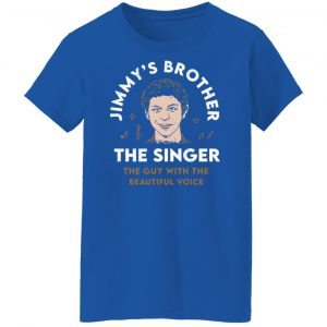 Jimmy's Brother The Singer The Guy With The Beautiful Voice Shirt, Hoodie, Tank 25