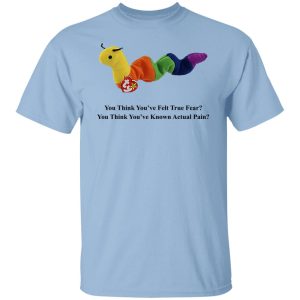 True Fear You Think You've Felt True Fear You Think You've Known Actual Pain Shirt, Hoodie, Tank 9