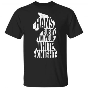 Hans Bubby I'm Your White Knight Shirt, Hoodie, Tank 18