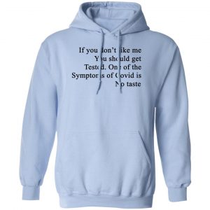 If You Don't Like Me You Should Get Tested One Of The Symptoms Of Covid Is No Taste Shirt, Hoodie, Tank 13