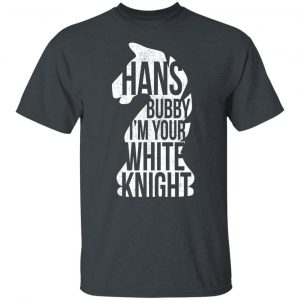Hans Bubby I'm Your White Knight Shirt, Hoodie, Tank 19