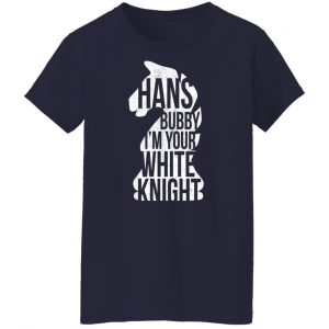Hans Bubby I'm Your White Knight Shirt, Hoodie, Tank 24